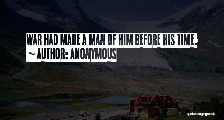 Anonymous Quotes: War Had Made A Man Of Him Before His Time.