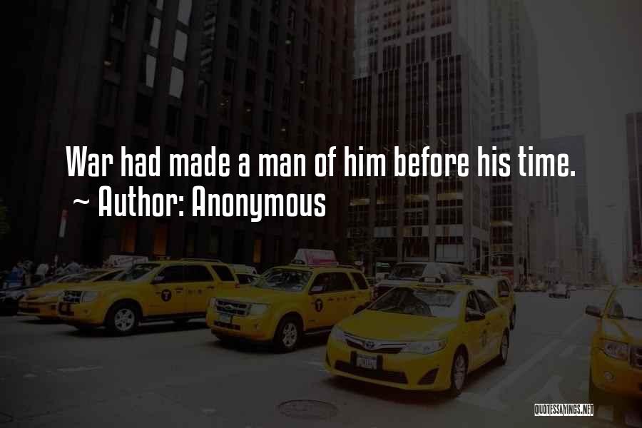 Anonymous Quotes: War Had Made A Man Of Him Before His Time.