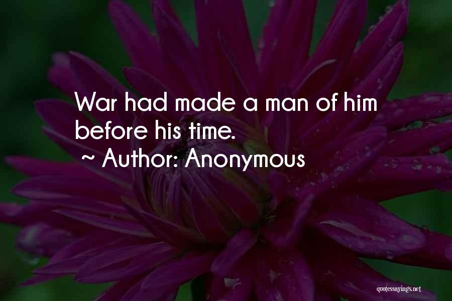 Anonymous Quotes: War Had Made A Man Of Him Before His Time.