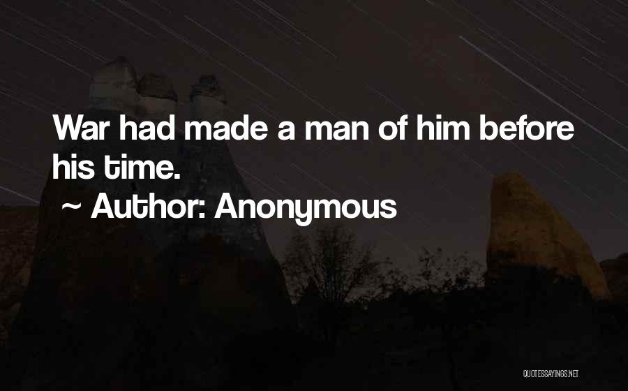Anonymous Quotes: War Had Made A Man Of Him Before His Time.