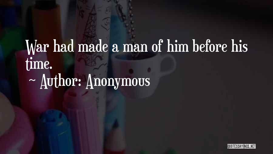 Anonymous Quotes: War Had Made A Man Of Him Before His Time.