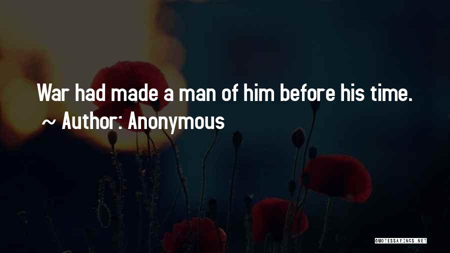 Anonymous Quotes: War Had Made A Man Of Him Before His Time.