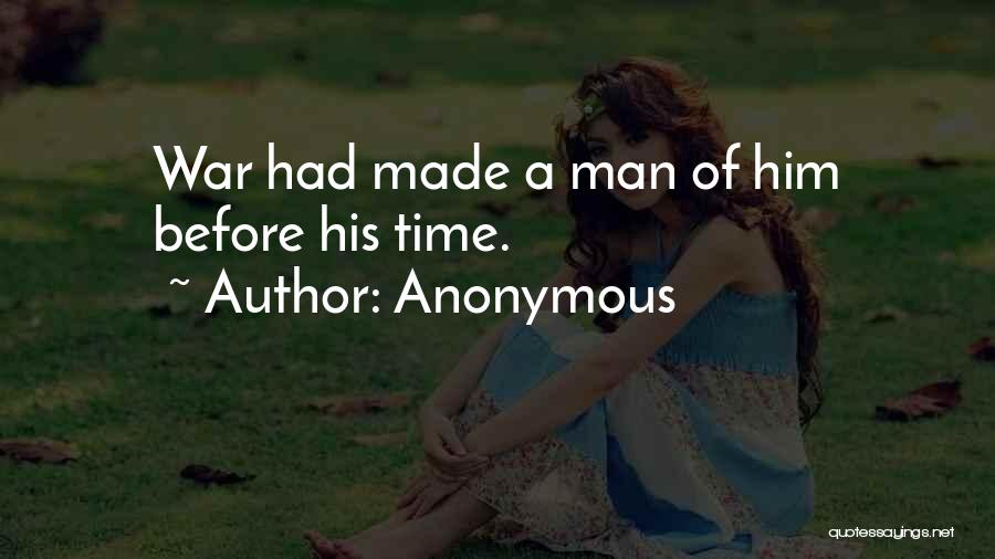 Anonymous Quotes: War Had Made A Man Of Him Before His Time.