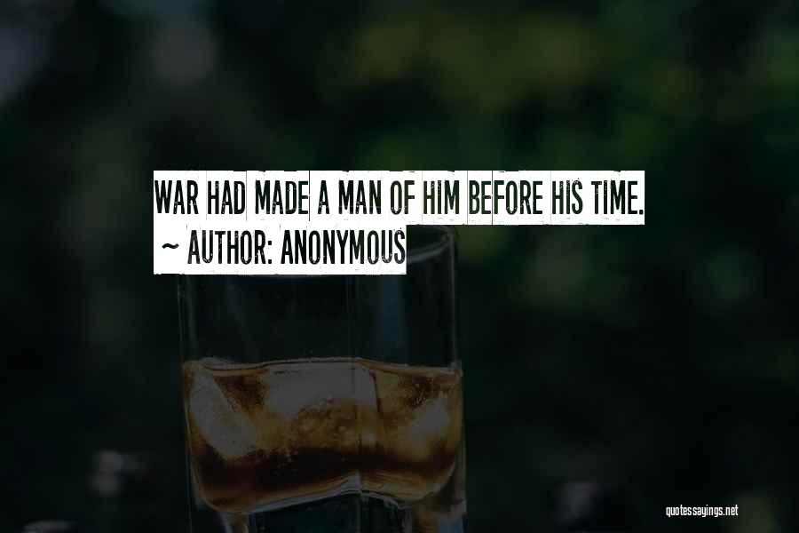 Anonymous Quotes: War Had Made A Man Of Him Before His Time.