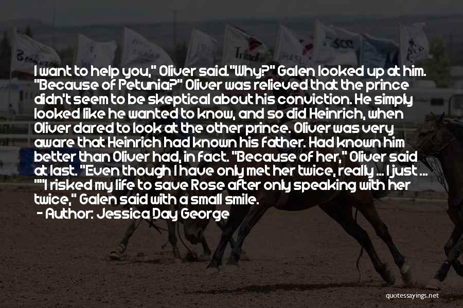 Jessica Day George Quotes: I Want To Help You, Oliver Said.why? Galen Looked Up At Him. Because Of Petunia? Oliver Was Relieved That The