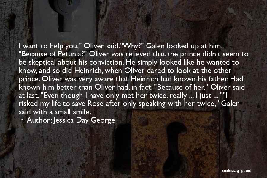 Jessica Day George Quotes: I Want To Help You, Oliver Said.why? Galen Looked Up At Him. Because Of Petunia? Oliver Was Relieved That The