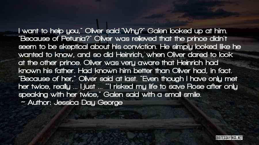 Jessica Day George Quotes: I Want To Help You, Oliver Said.why? Galen Looked Up At Him. Because Of Petunia? Oliver Was Relieved That The