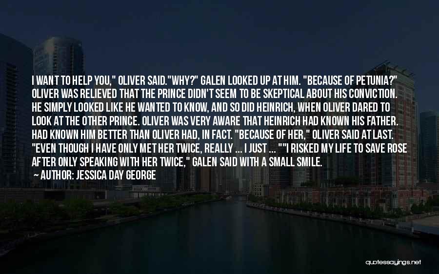 Jessica Day George Quotes: I Want To Help You, Oliver Said.why? Galen Looked Up At Him. Because Of Petunia? Oliver Was Relieved That The