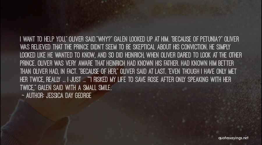 Jessica Day George Quotes: I Want To Help You, Oliver Said.why? Galen Looked Up At Him. Because Of Petunia? Oliver Was Relieved That The