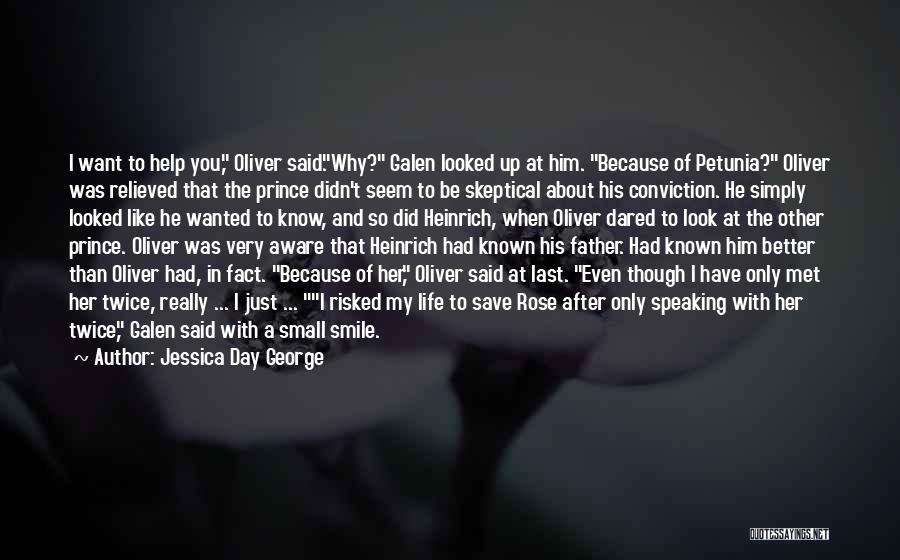 Jessica Day George Quotes: I Want To Help You, Oliver Said.why? Galen Looked Up At Him. Because Of Petunia? Oliver Was Relieved That The