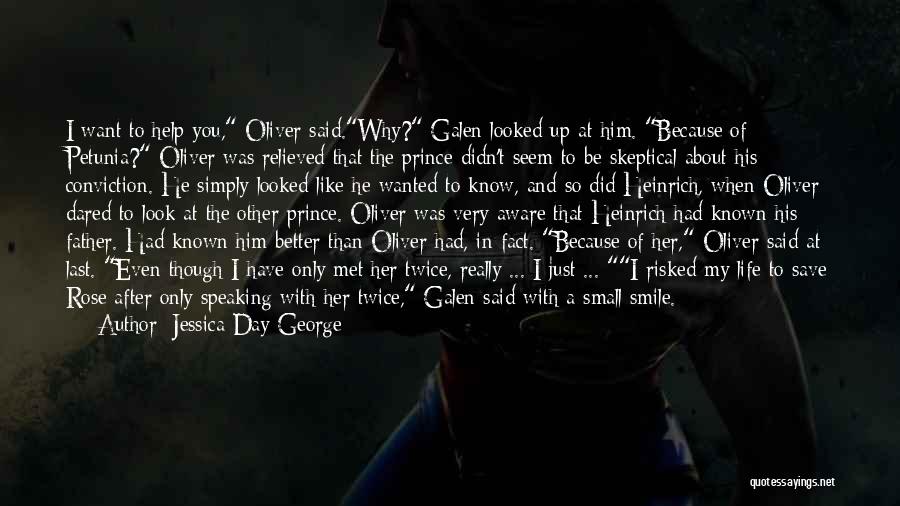 Jessica Day George Quotes: I Want To Help You, Oliver Said.why? Galen Looked Up At Him. Because Of Petunia? Oliver Was Relieved That The