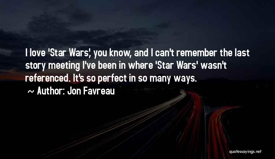 Jon Favreau Quotes: I Love 'star Wars,' You Know, And I Can't Remember The Last Story Meeting I've Been In Where 'star Wars'