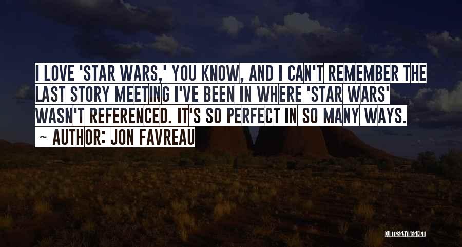 Jon Favreau Quotes: I Love 'star Wars,' You Know, And I Can't Remember The Last Story Meeting I've Been In Where 'star Wars'