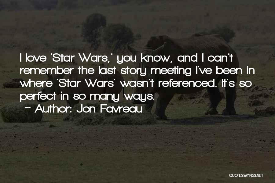 Jon Favreau Quotes: I Love 'star Wars,' You Know, And I Can't Remember The Last Story Meeting I've Been In Where 'star Wars'