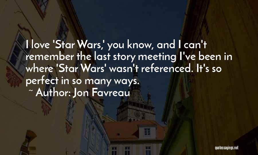 Jon Favreau Quotes: I Love 'star Wars,' You Know, And I Can't Remember The Last Story Meeting I've Been In Where 'star Wars'