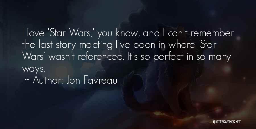 Jon Favreau Quotes: I Love 'star Wars,' You Know, And I Can't Remember The Last Story Meeting I've Been In Where 'star Wars'