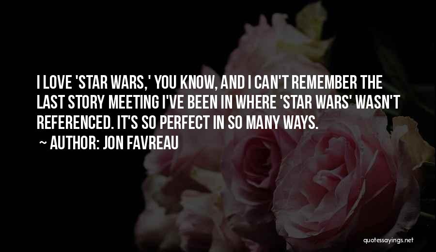 Jon Favreau Quotes: I Love 'star Wars,' You Know, And I Can't Remember The Last Story Meeting I've Been In Where 'star Wars'