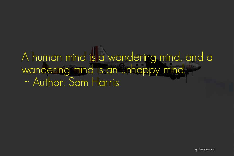 Sam Harris Quotes: A Human Mind Is A Wandering Mind, And A Wandering Mind Is An Unhappy Mind.