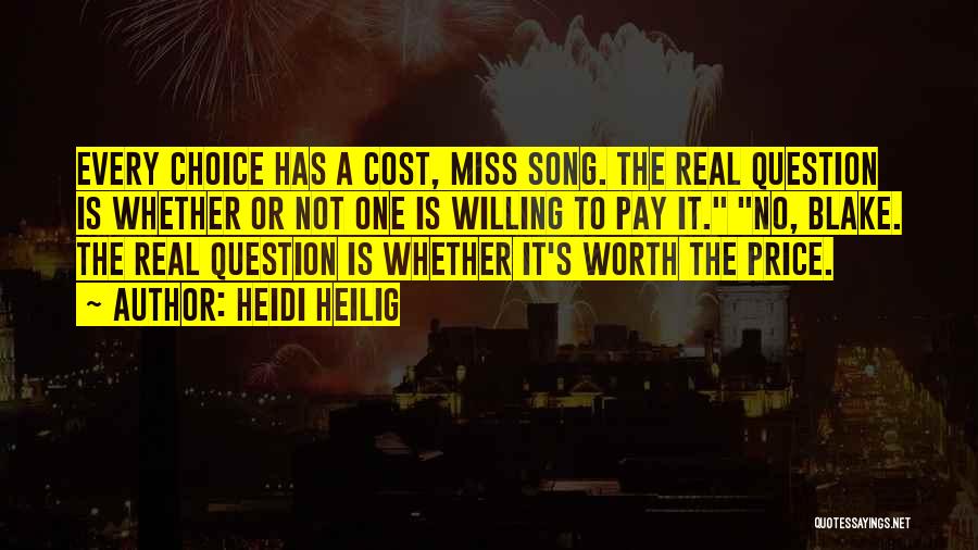 Heidi Heilig Quotes: Every Choice Has A Cost, Miss Song. The Real Question Is Whether Or Not One Is Willing To Pay It.