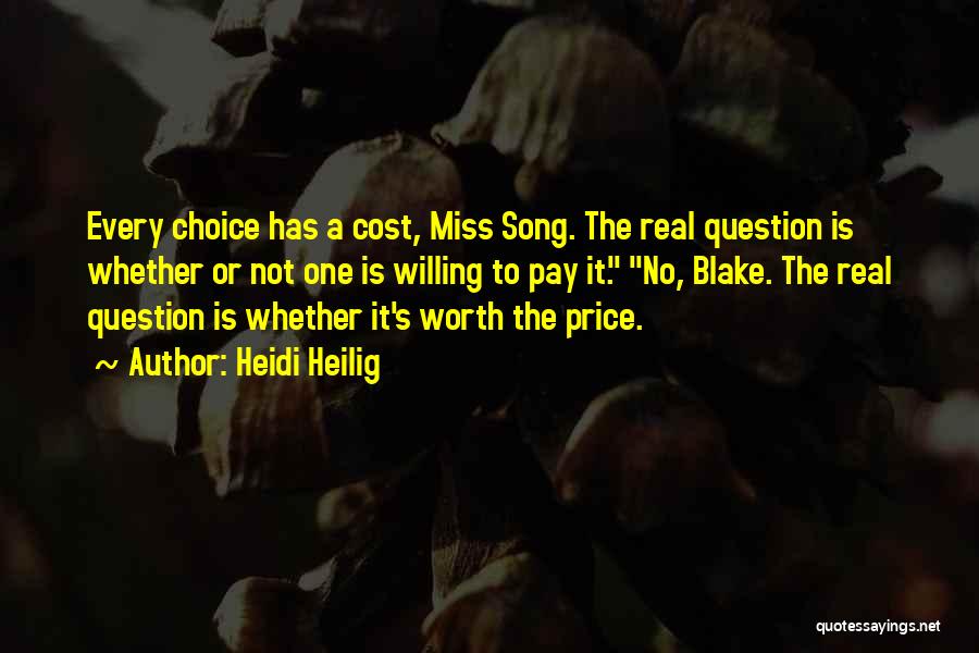 Heidi Heilig Quotes: Every Choice Has A Cost, Miss Song. The Real Question Is Whether Or Not One Is Willing To Pay It.