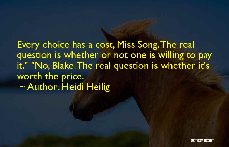 Heidi Heilig Quotes: Every Choice Has A Cost, Miss Song. The Real Question Is Whether Or Not One Is Willing To Pay It.