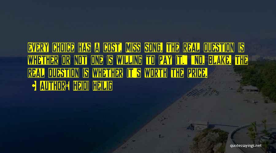 Heidi Heilig Quotes: Every Choice Has A Cost, Miss Song. The Real Question Is Whether Or Not One Is Willing To Pay It.