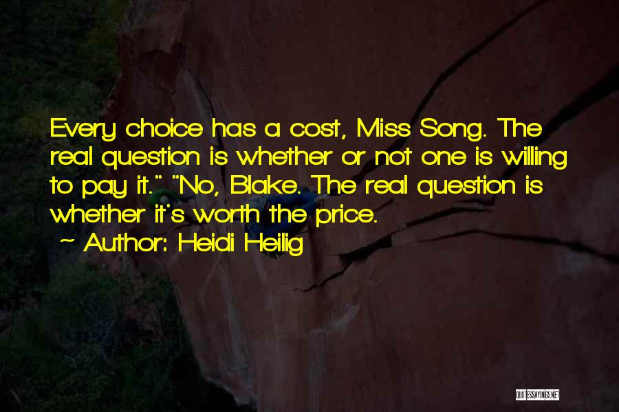 Heidi Heilig Quotes: Every Choice Has A Cost, Miss Song. The Real Question Is Whether Or Not One Is Willing To Pay It.