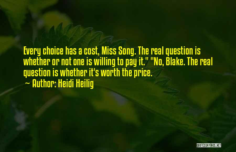 Heidi Heilig Quotes: Every Choice Has A Cost, Miss Song. The Real Question Is Whether Or Not One Is Willing To Pay It.