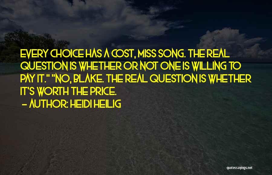 Heidi Heilig Quotes: Every Choice Has A Cost, Miss Song. The Real Question Is Whether Or Not One Is Willing To Pay It.