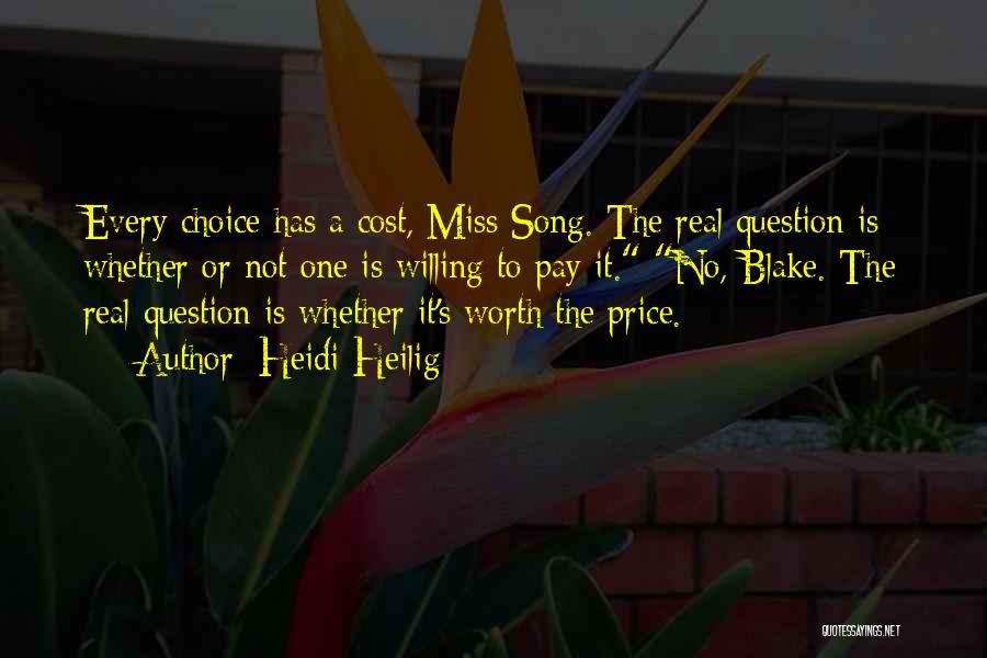 Heidi Heilig Quotes: Every Choice Has A Cost, Miss Song. The Real Question Is Whether Or Not One Is Willing To Pay It.