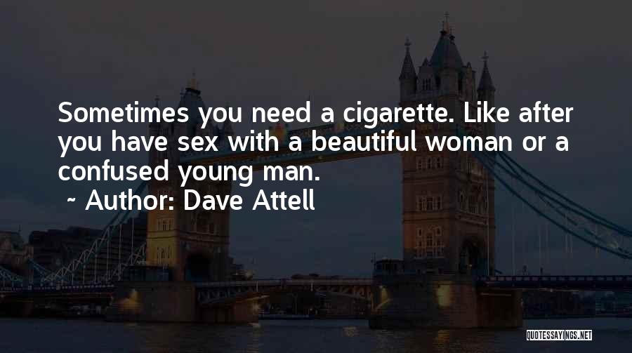 Dave Attell Quotes: Sometimes You Need A Cigarette. Like After You Have Sex With A Beautiful Woman Or A Confused Young Man.