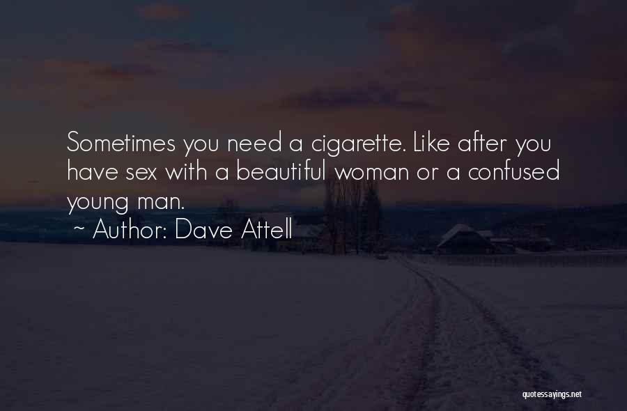 Dave Attell Quotes: Sometimes You Need A Cigarette. Like After You Have Sex With A Beautiful Woman Or A Confused Young Man.