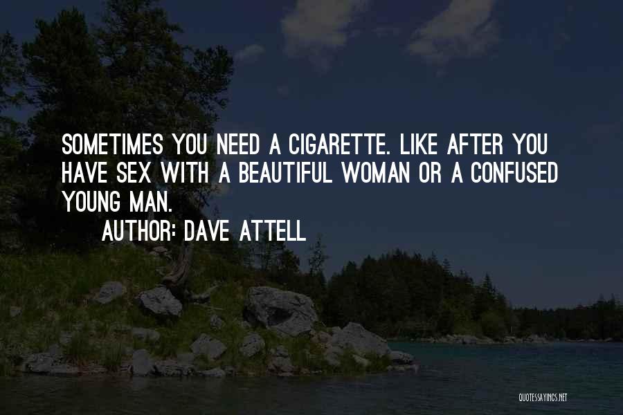 Dave Attell Quotes: Sometimes You Need A Cigarette. Like After You Have Sex With A Beautiful Woman Or A Confused Young Man.