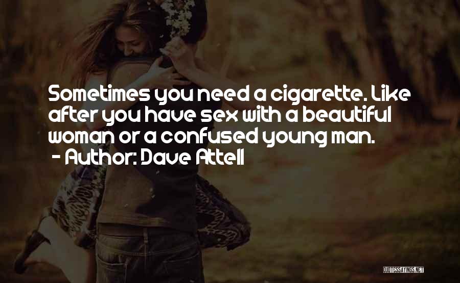 Dave Attell Quotes: Sometimes You Need A Cigarette. Like After You Have Sex With A Beautiful Woman Or A Confused Young Man.