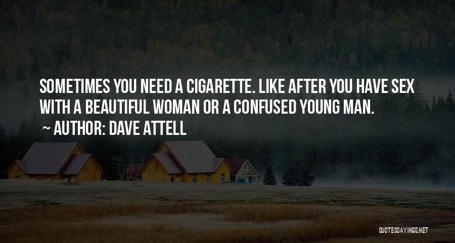 Dave Attell Quotes: Sometimes You Need A Cigarette. Like After You Have Sex With A Beautiful Woman Or A Confused Young Man.