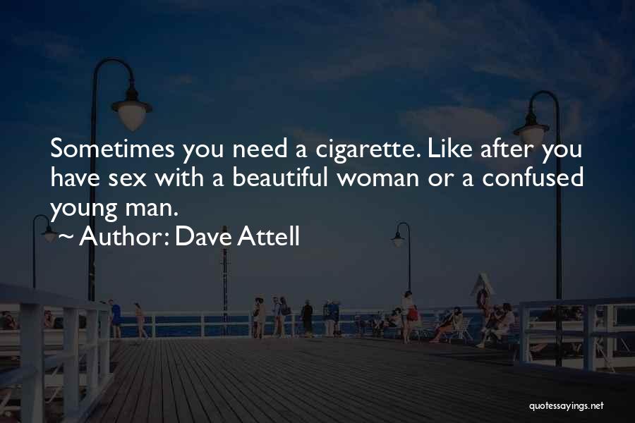 Dave Attell Quotes: Sometimes You Need A Cigarette. Like After You Have Sex With A Beautiful Woman Or A Confused Young Man.