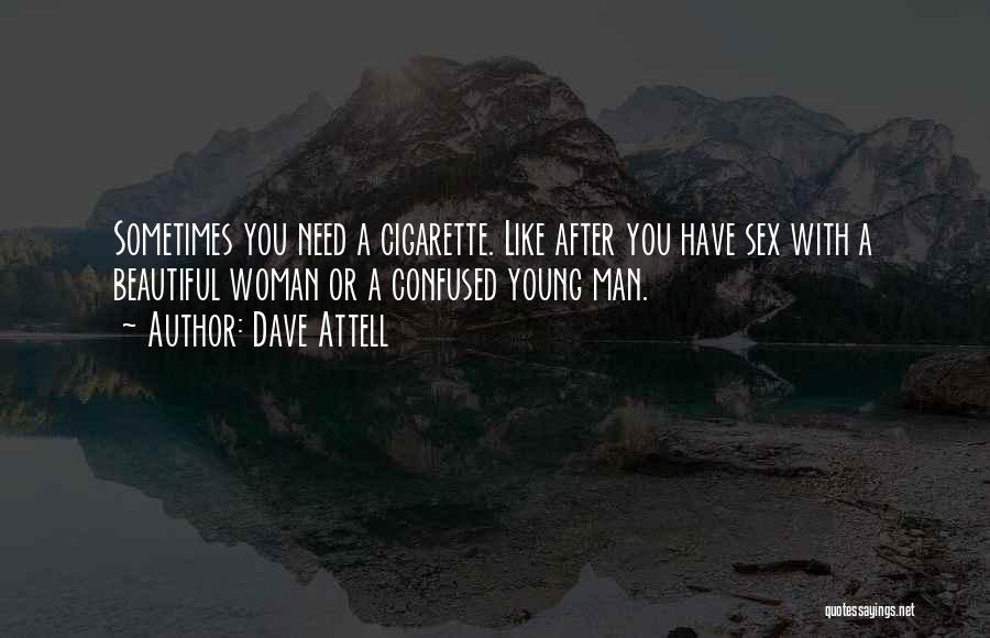 Dave Attell Quotes: Sometimes You Need A Cigarette. Like After You Have Sex With A Beautiful Woman Or A Confused Young Man.