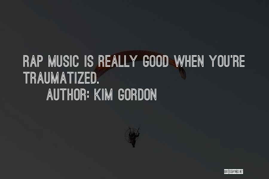 Kim Gordon Quotes: Rap Music Is Really Good When You're Traumatized.