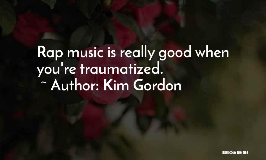 Kim Gordon Quotes: Rap Music Is Really Good When You're Traumatized.