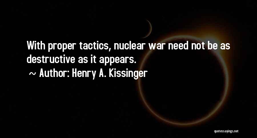 Henry A. Kissinger Quotes: With Proper Tactics, Nuclear War Need Not Be As Destructive As It Appears.