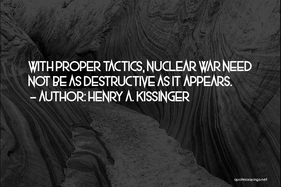 Henry A. Kissinger Quotes: With Proper Tactics, Nuclear War Need Not Be As Destructive As It Appears.