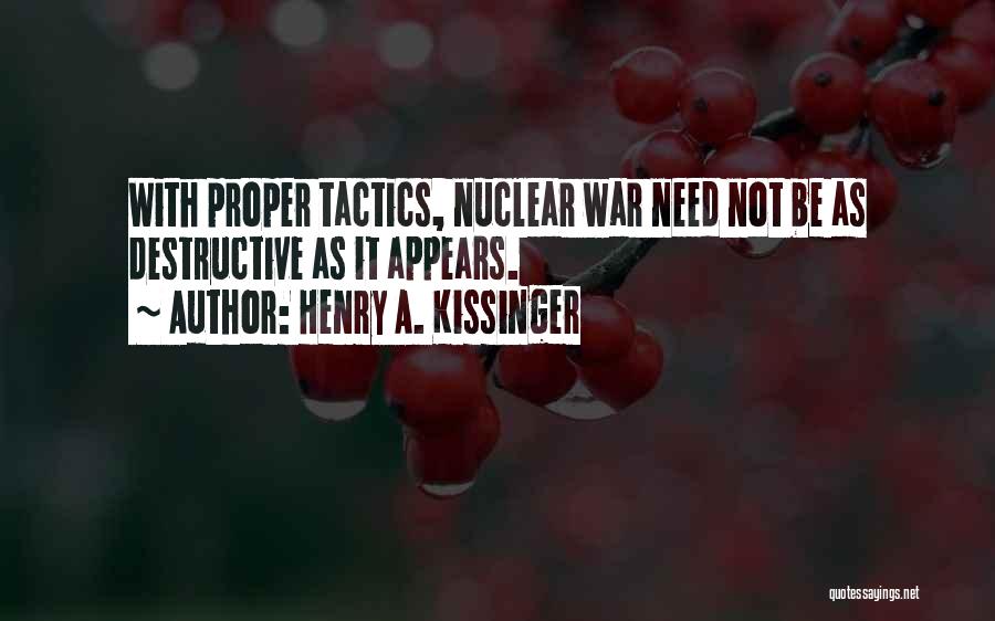 Henry A. Kissinger Quotes: With Proper Tactics, Nuclear War Need Not Be As Destructive As It Appears.