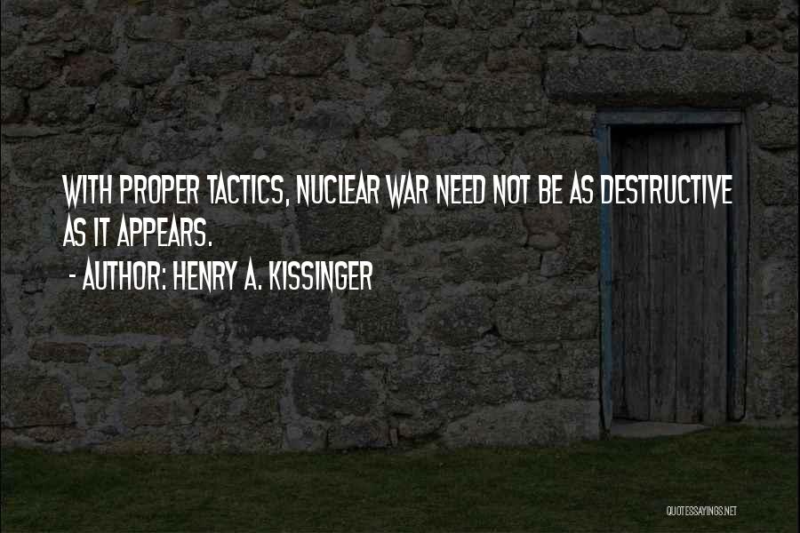 Henry A. Kissinger Quotes: With Proper Tactics, Nuclear War Need Not Be As Destructive As It Appears.