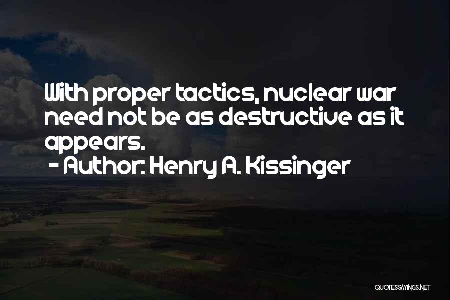 Henry A. Kissinger Quotes: With Proper Tactics, Nuclear War Need Not Be As Destructive As It Appears.