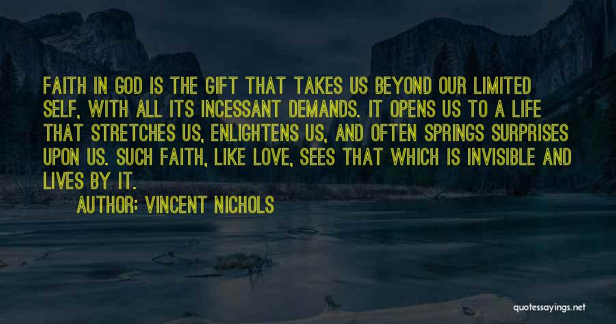 Vincent Nichols Quotes: Faith In God Is The Gift That Takes Us Beyond Our Limited Self, With All Its Incessant Demands. It Opens