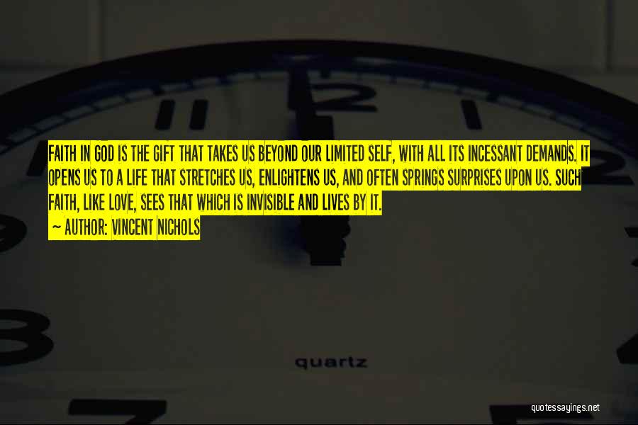 Vincent Nichols Quotes: Faith In God Is The Gift That Takes Us Beyond Our Limited Self, With All Its Incessant Demands. It Opens