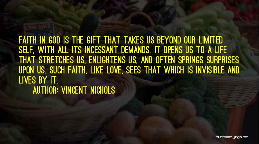 Vincent Nichols Quotes: Faith In God Is The Gift That Takes Us Beyond Our Limited Self, With All Its Incessant Demands. It Opens