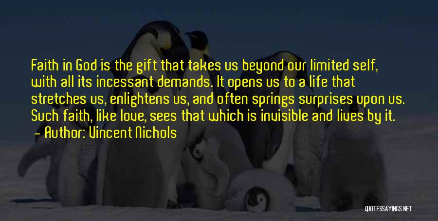 Vincent Nichols Quotes: Faith In God Is The Gift That Takes Us Beyond Our Limited Self, With All Its Incessant Demands. It Opens