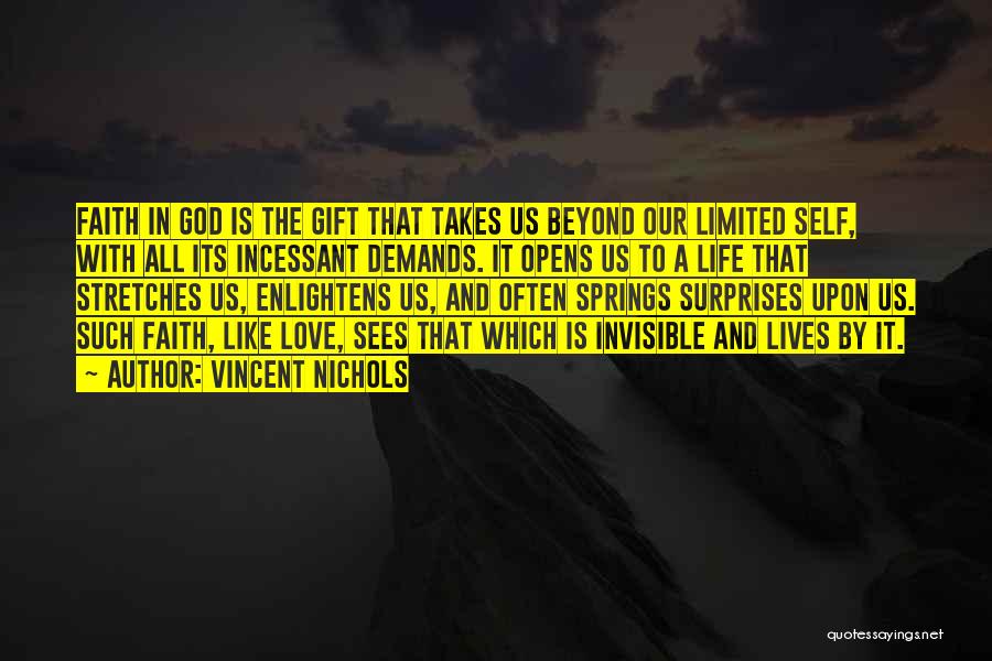 Vincent Nichols Quotes: Faith In God Is The Gift That Takes Us Beyond Our Limited Self, With All Its Incessant Demands. It Opens