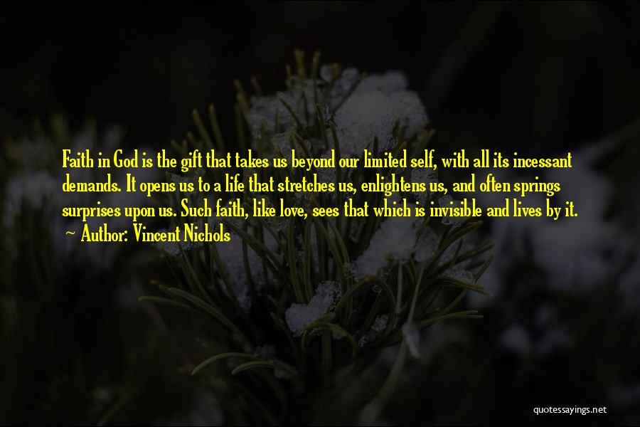 Vincent Nichols Quotes: Faith In God Is The Gift That Takes Us Beyond Our Limited Self, With All Its Incessant Demands. It Opens